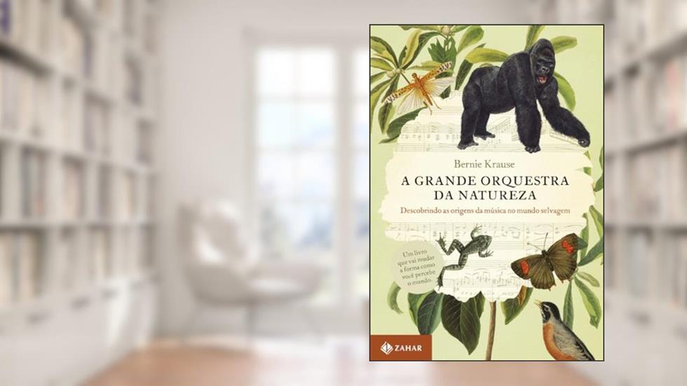 A Grande Orquestra Da Natureza. Descobrindo As Origens Da Música No Mundo Selvagem, do autor Bernie Krause