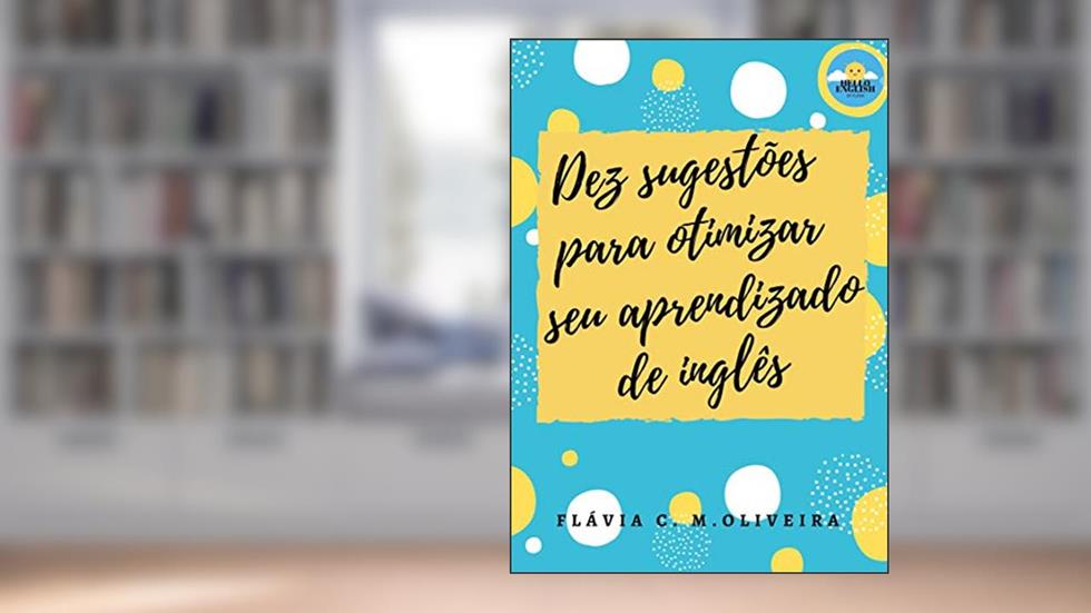 Dez sugestões para otimizar seu aprendizado de inglês, do autor Flávia C M Oliveira