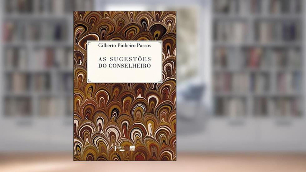 As Sugestões do Conselheiro, do autor Gilberto Pinheiro Passos