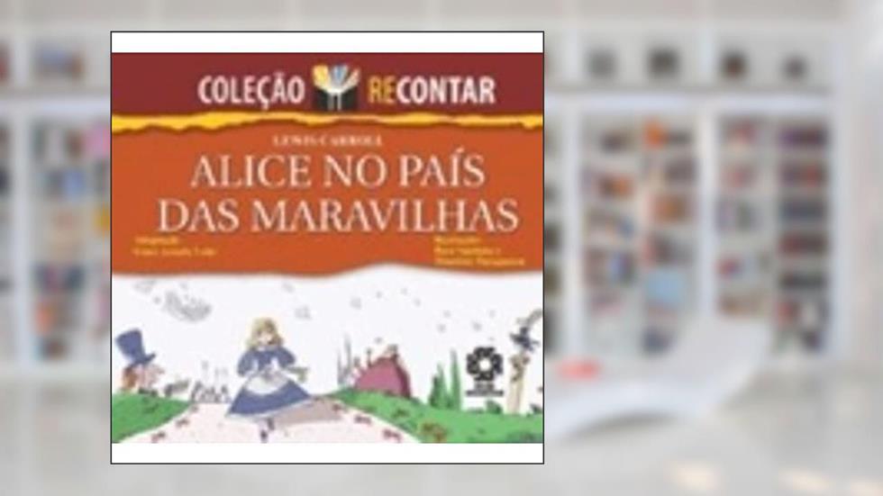 Alice no País das Maravilhas - Coleção Recontar, do autor Lewis Carroll