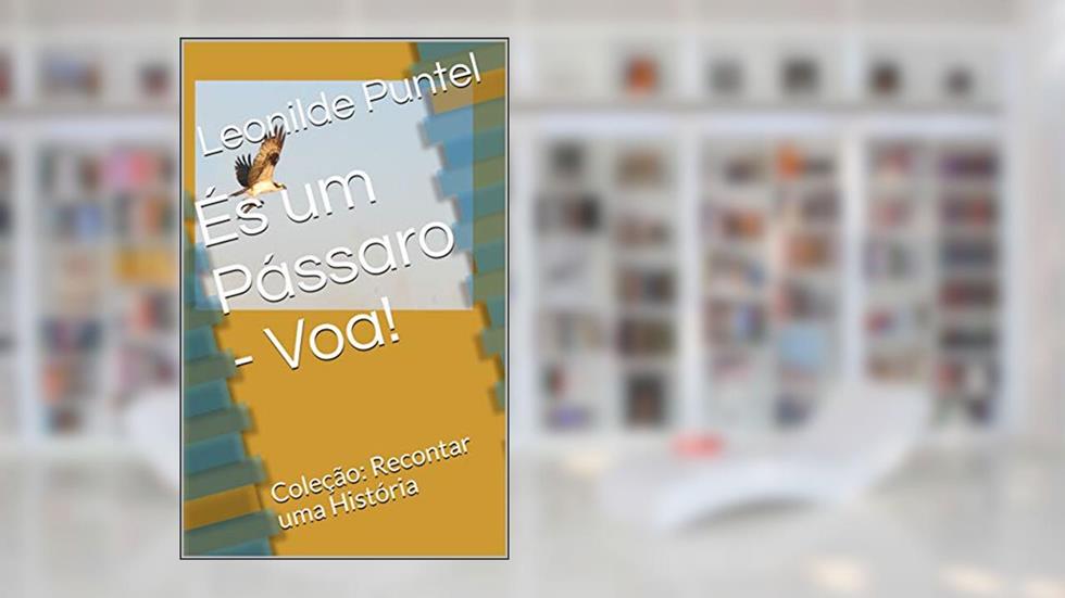 És um Pássaro - Voa!: Coleção: Recontar uma História, do autor Leonilde Puntel