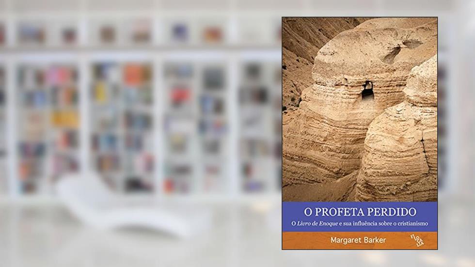 O Profeta Perdido - O Livro de Enoque e sua Influência Sobre o Cristianismo, do autor Margaret Barker