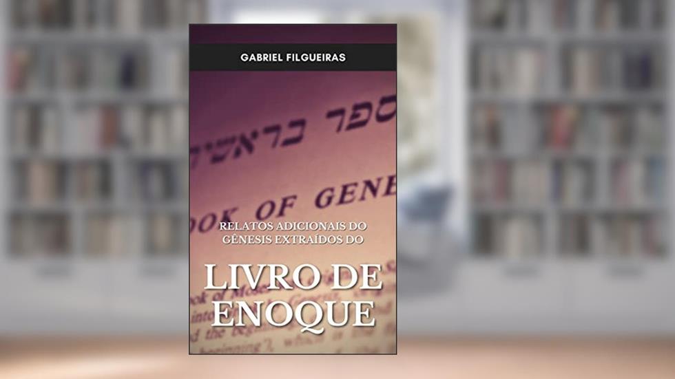 Relatos adicionais do Gênesis extraídos do Livro de Enoque, do autor Gabriel da Rocha Filgueiras