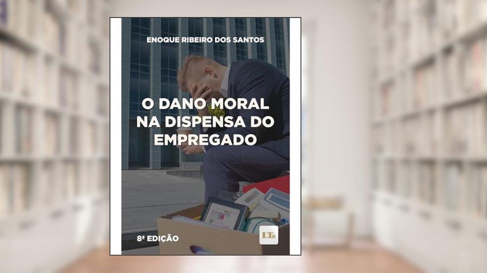 O DANO MORAL NA DISPENSA DO EMPREGADO 8ª ED, do autor Enoque Ribeiro dos Santos