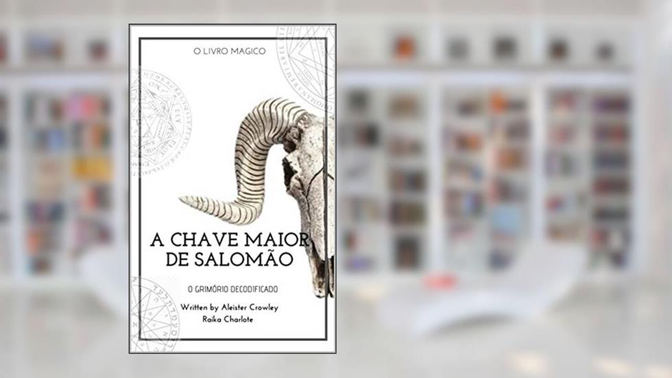 GOETIA A CHAVE MAIOR DE SALOMÃO: Clavícula dos segredos de Salomão, do autor Raika Charlote; Aleister Crowley