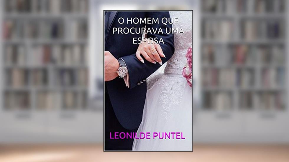 O HOMEM QUE PROCURAVA UMA ESPOSA, do autor LEONILDE PUNTEL