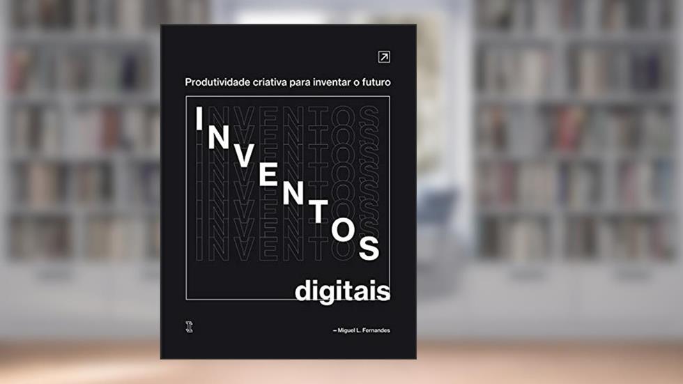 Inventos Digitais: Produtividade criativa para inventar o futuro, do autor Miguel Fernandes