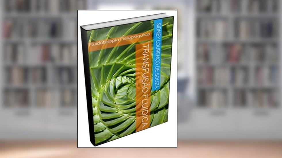 TRANSFUSÃO FLUIDICA: Fluidoterapia Fisiopsíquica, do autor SIDNEY LOURENÇO DE SOUZA
