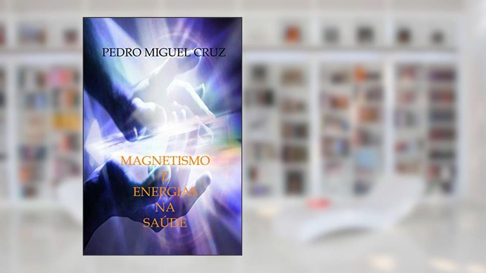 Magnetismo e Energias na Saúde, do autor Pedro Miguel Cruz