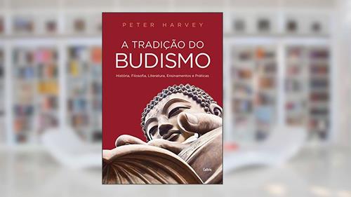 Capa de A Tradição do Budismo: História, Filosofia, Literatura, Ensinamentos e Práticas, do autor Peter Harvey
