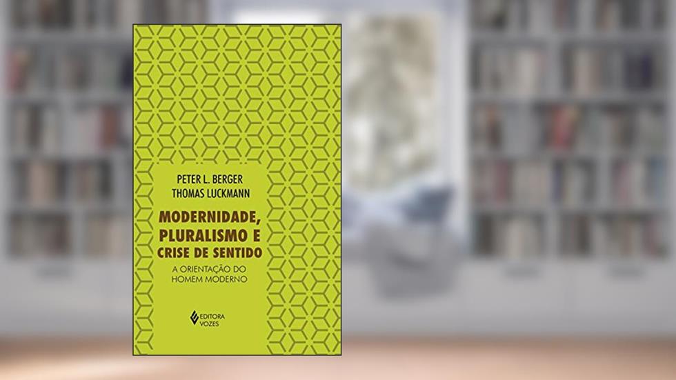 Modernidade, pluralismo e crise de sentido: A orientação do homem moderno, do autor Peter L. Berger; Thomas Luckmann