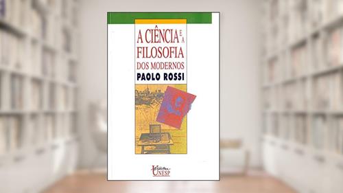 Capa de A Ciência e a Filosofia dos Modernos: Aspectos da revolução cientifica, do autor Paolo Rossi