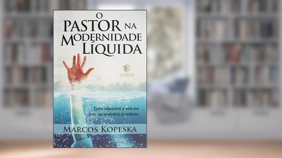 O Pastor na Modernidade Líquida: Como Sobreviver a Esta era e ter um Ministério Duradouro, do autor Marcos Kopeska