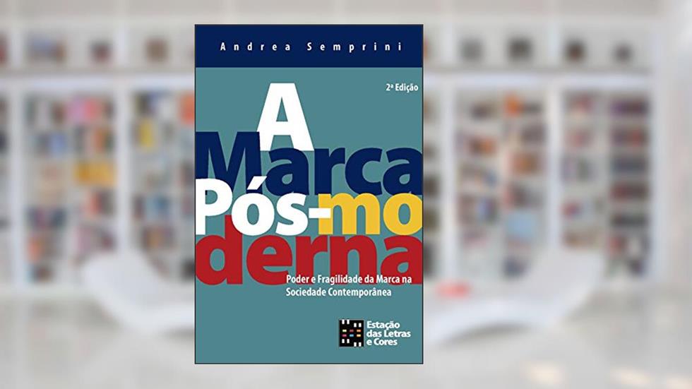A marca pós-moderna: Poder e fragilidade da marca na sociedade contemporânea, do autor Andrea Semprini