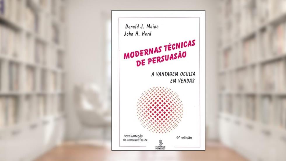 Modernas técnicas de persuasão: a vantagem oculta em vendas, do autor Donald J. Moine; John H. Herd