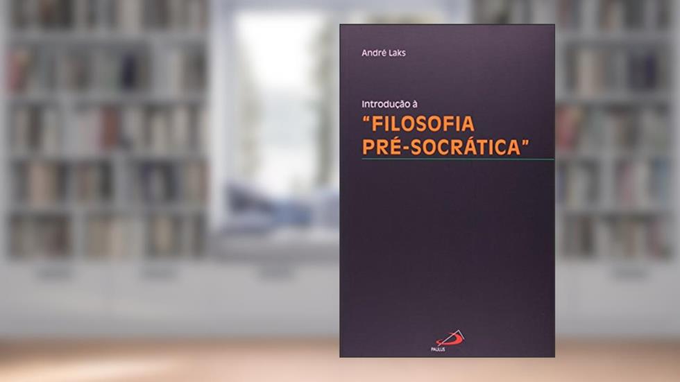 Introdução à Filosofia Pré-socrática, do autor André Laks