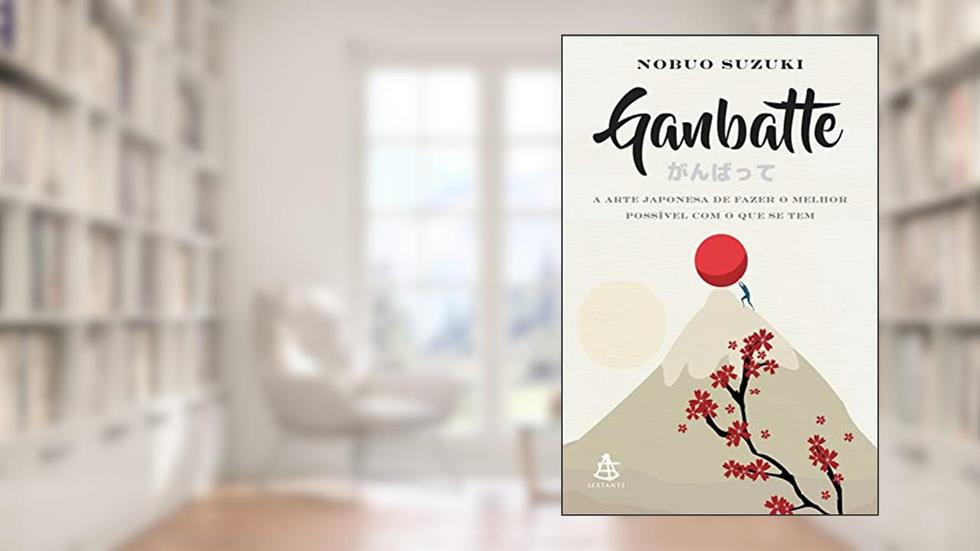 Ganbatte: A arte japonesa de fazer o melhor possível com o que se tem, do autor Nobuo Suzuki