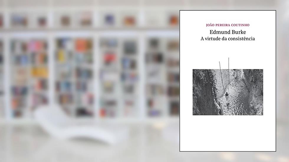 Edmund Burke - a virtude da consistência, do autor João Pereira Coutinho
