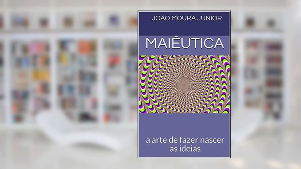 MAIÊUTICA: a arte de fazer nascer as ideias, do autor João Moura Junior