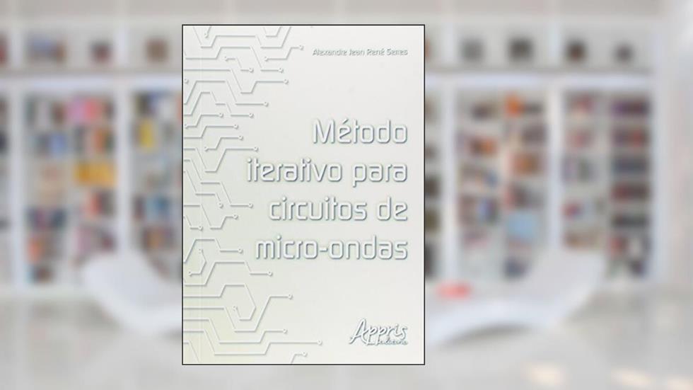 Método iterativo para circuitos de micro-ondas, do autor Alexandre Jean René Serres