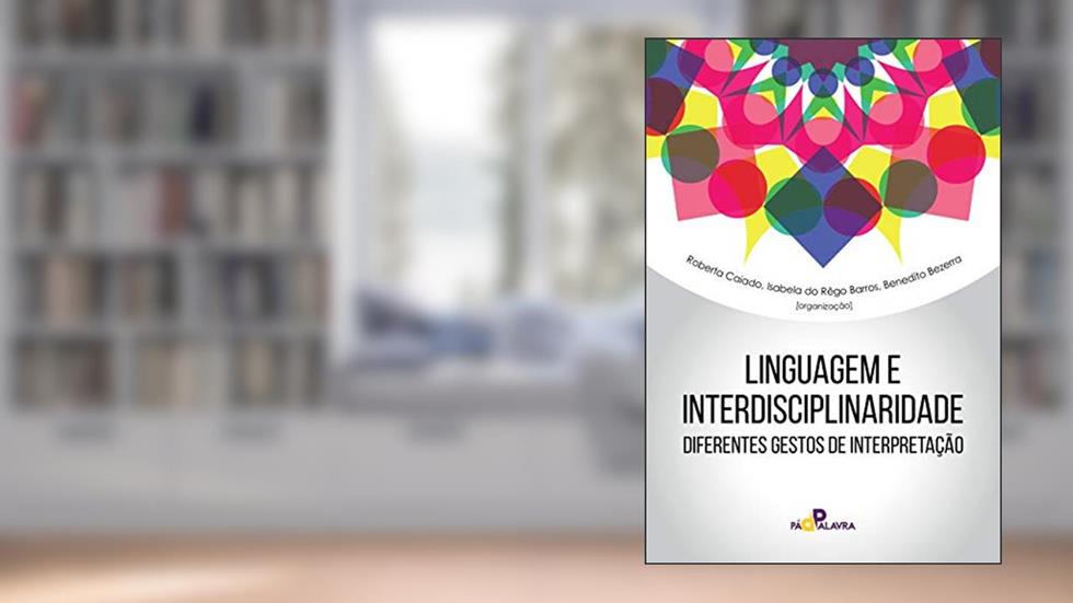 Linguagem e interdisciplinaridade: diferentes gestos de interpretação, do autor Roberta Caiado; Isabela do Rêgo Barros; Benedito Bezerra