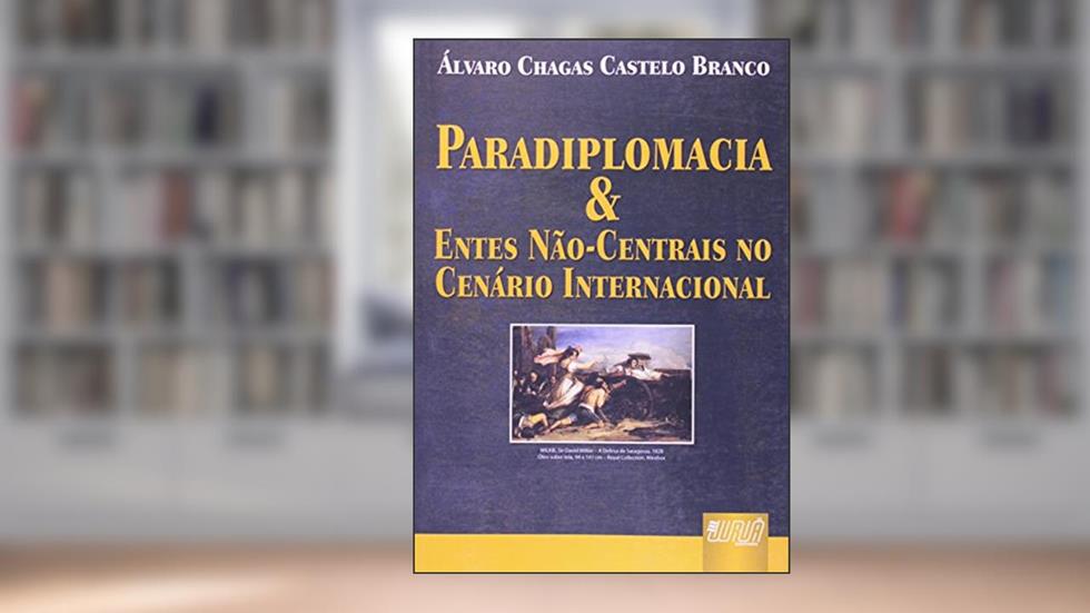 Paradiplomacia & Entes Não Centrais no Cenário Internacional, do autor Álvaro Chagas Castelo Branco