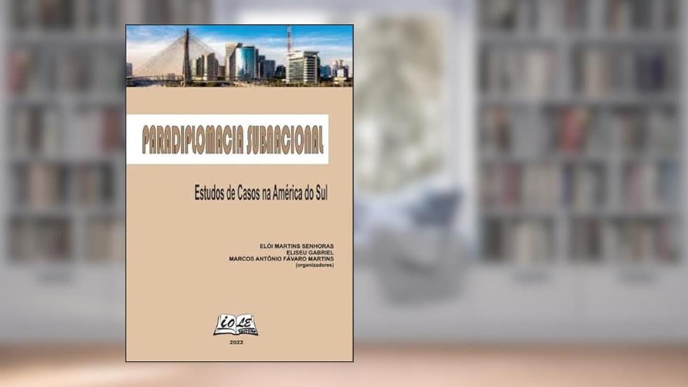 Paradiplomacia Subnacional: Estudos de Casos na América do Sul, do autor Elói Martins Senhoras; Eliseu Gabriel; Marcos Antônio Fávaro Martins