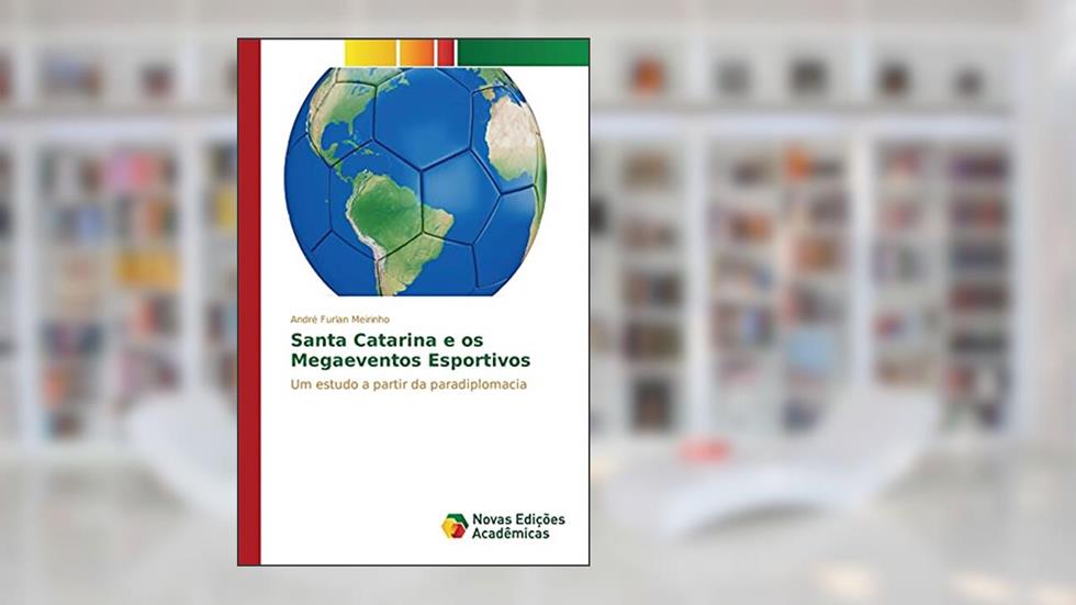 Santa Catarina e os Megaeventos Esportivos: Um estudo a partir da paradiplomacia, do autor Meirinho André Furlan