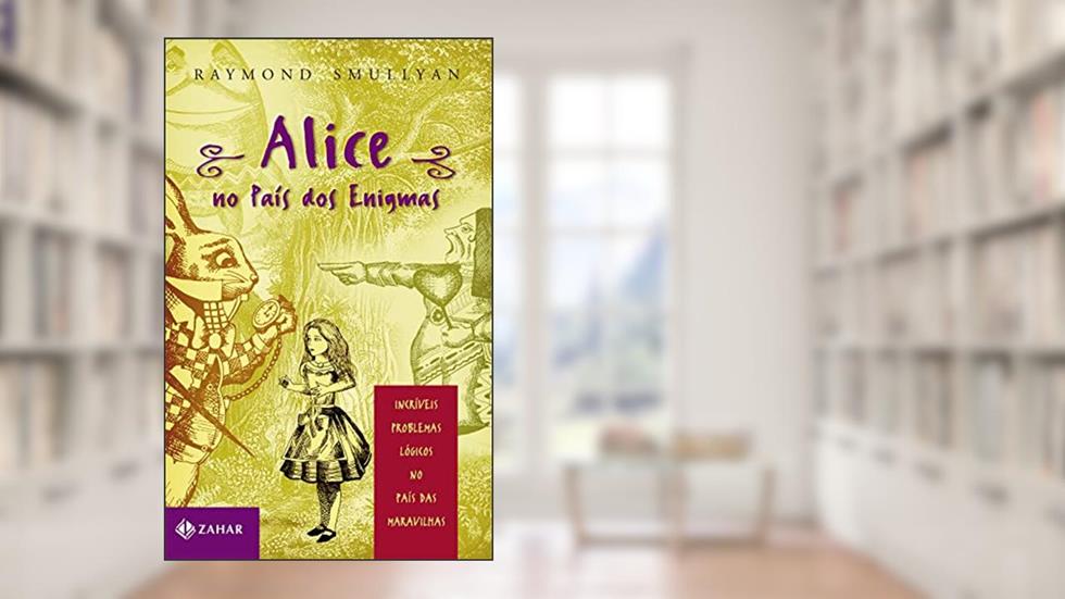 Alice no país dos enigmas: Incríveis problemas lógicos no País das Maravilhas, do autor Raymond Smullyan