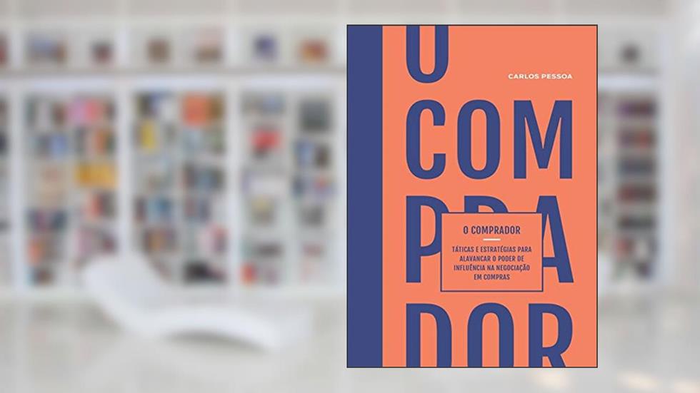 O comprador: Táticas e estratégias para alavancar o poder de influência na negociação em compras., do autor Carlos Pessoa