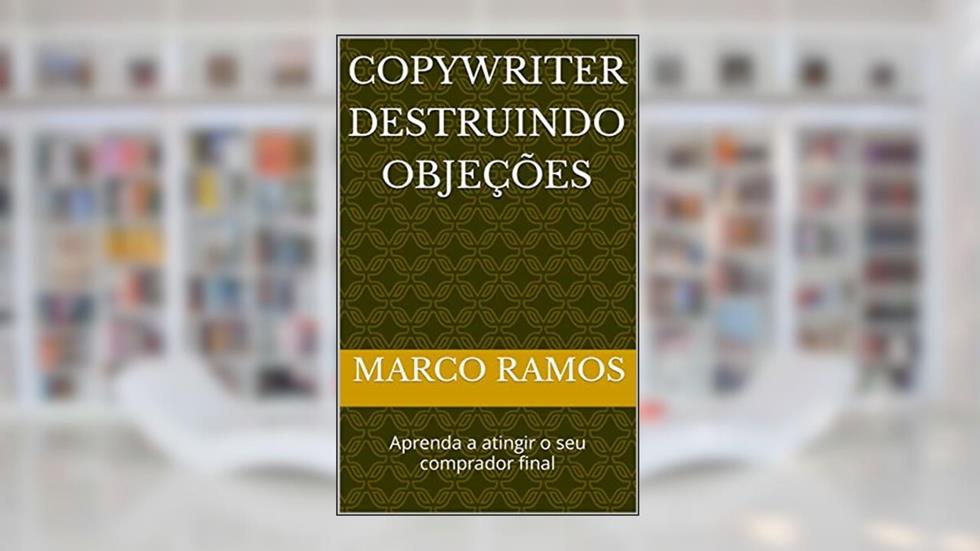 Copywriter Destruindo Objeções: Aprenda a atingir o seu comprador final, do autor Marco Ramos