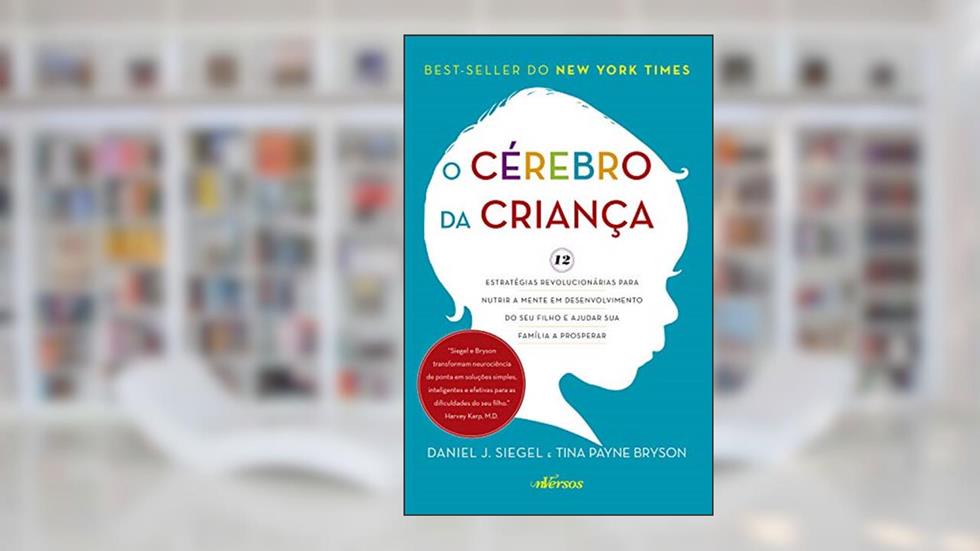 Cérebro da Criança: Estratégias Revolucionárias para nutrir a mente em desenvolvimento do seu filho e ajudar sua família a prosperar, do autor Daniel J. Siegel