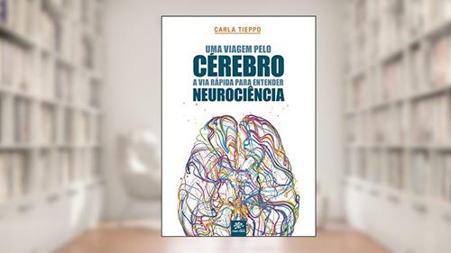Capa de Uma viagem pelo cérebro: A via rápida para entender neurociência: 1ª edição revisada e atualizada, do autor Carla Tieppo