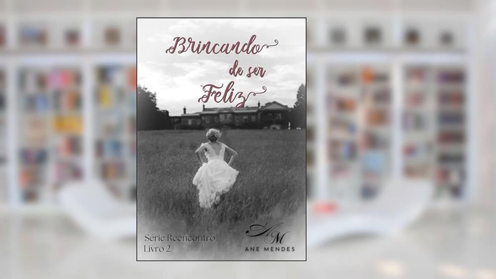 Brincando de ser Feliz: Romance recheado de surpresas e mistérios (Série Reencontros Livro 2), do autor Ane Mendes