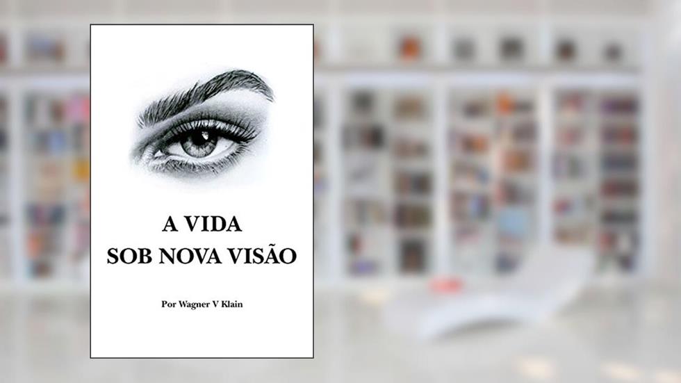A vida sob nova visão, do autor Wagner V. Klain