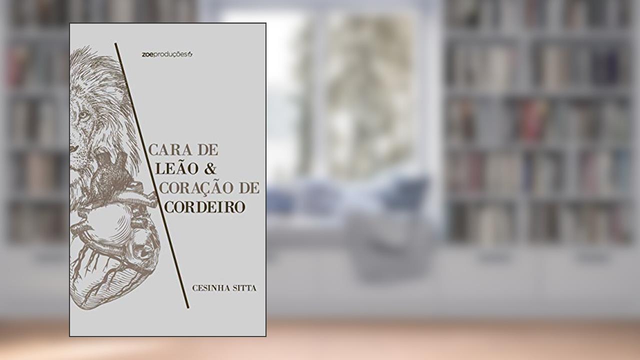 Cara de Leão e Coração de Cordeiro, do autor Cesinha Sitta