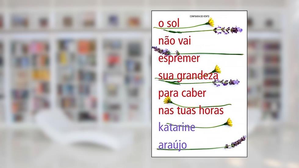 O SOL NÃO VAI ESPREMER SUA GRANDEZA PARA CABER NAS TUAS HORAS, do autor KATARINE ARAUJO