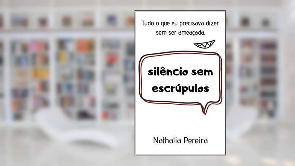 Silêncio sem Escrúpulos: Tudo o que eu precisava dizer sem ser ameaçada, do autor Nathalia Pereira