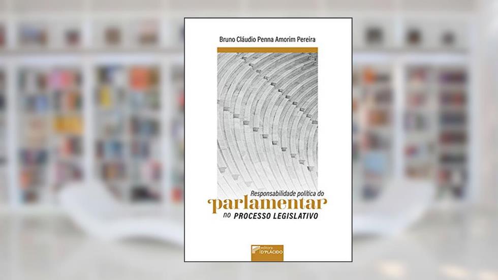 Responsabilidade Política do Parlamentar no Processo Legislativo, do autor Bruno Cláudio Penna Amorim Pereira