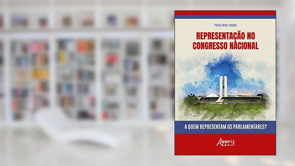 Representação no Congresso Nacional: A quem Representam os Parlamentares?, do autor Paulo Cesar Longen