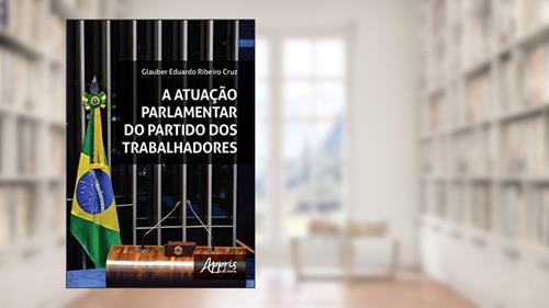 Capa de A atuação parlamentar do partido dos trabalhadores, do autor Glauber Eduardo Ribeiro Cruz