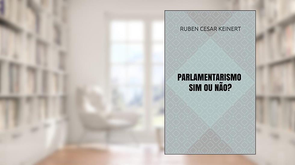 PARLAMENTARISMO SIM OU NÃO?, do autor Ruben Cesar Keinert