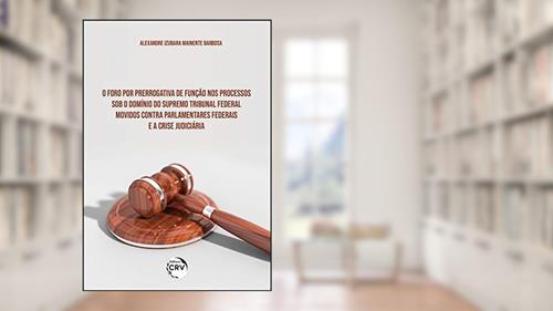 Capa de O foro por prerrogativa de função nos processos sob o domínio do supremo tribunal federal movidos contra parlamentares federais e a crise judiciária, do autor Alexandre Izubara Mainente Barbosa