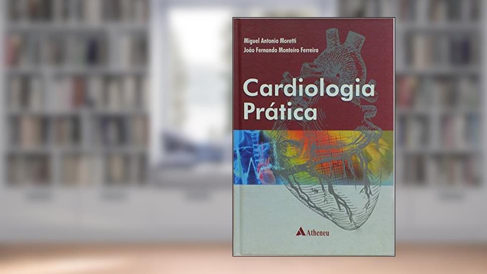 Cardiologia Prática, do autor Miguel Antonio Moretti; João Fernando Monteiro Ferreira