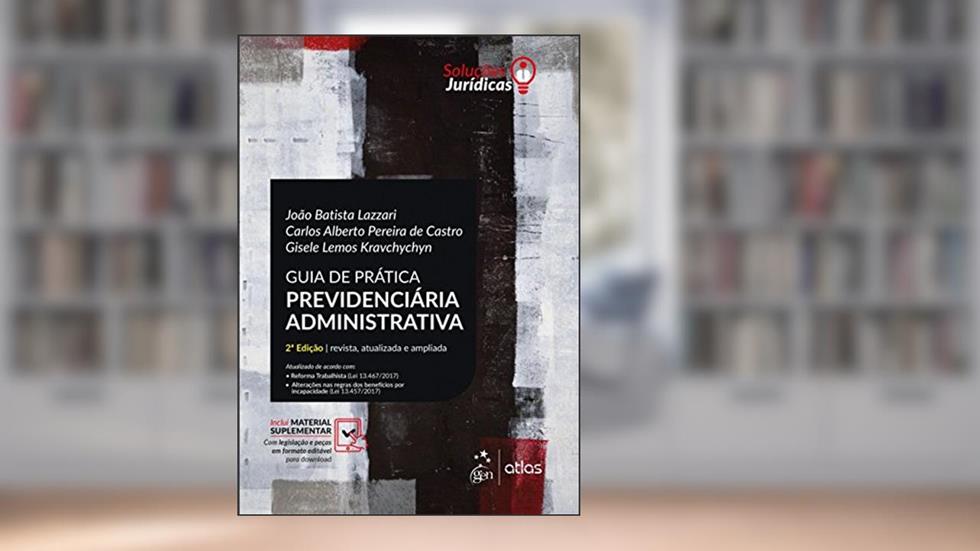 Guia de Prática Previdenciária Administrativa, do autor João Batista Lazzari; Carlos Alberto Pereira de Castro; Gisele Lemos Kravchychyn