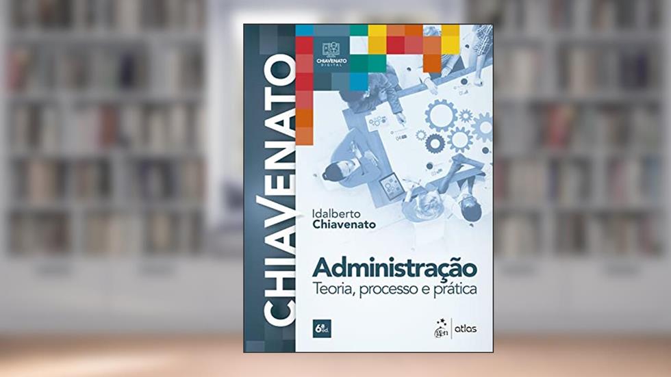 Administração - Teoria, Processo e Prática, do autor Idalberto Chiavenato
