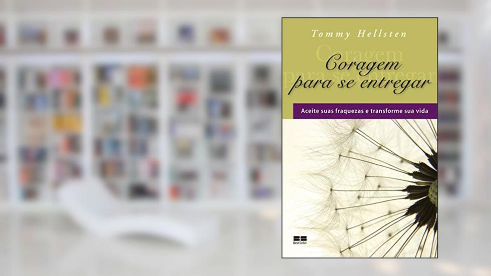 Coragem para se entregar: Aceite suas fraquezas e transforme sua visa, do autor Tommy Hellsten