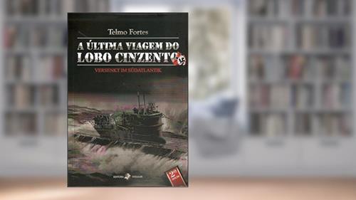 Capa de A última Viagem do Lobo Cinzento: Versenkt im Südatlantik, do autor Telmo Fortes