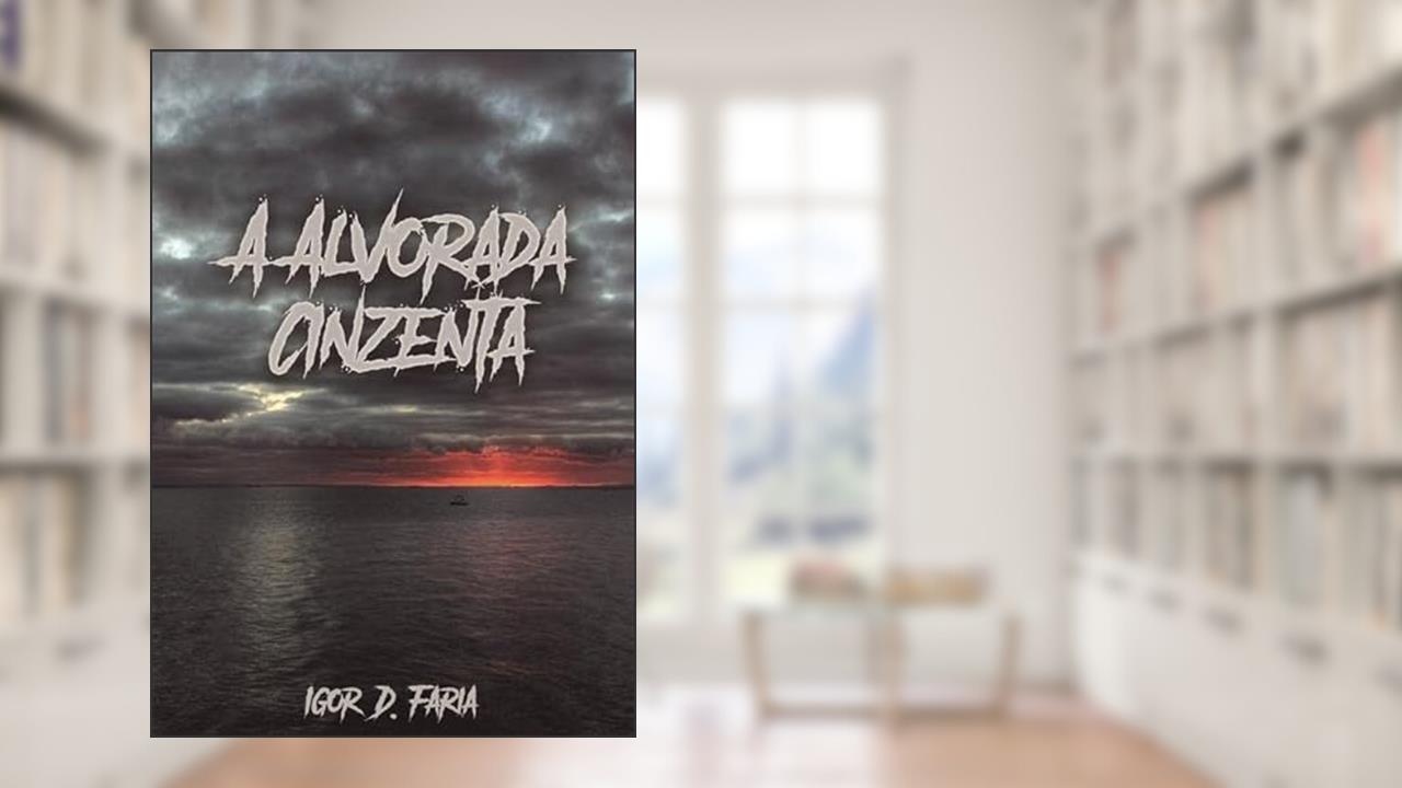 A Alvorada Cinzenta, do autor Igor D. Faria