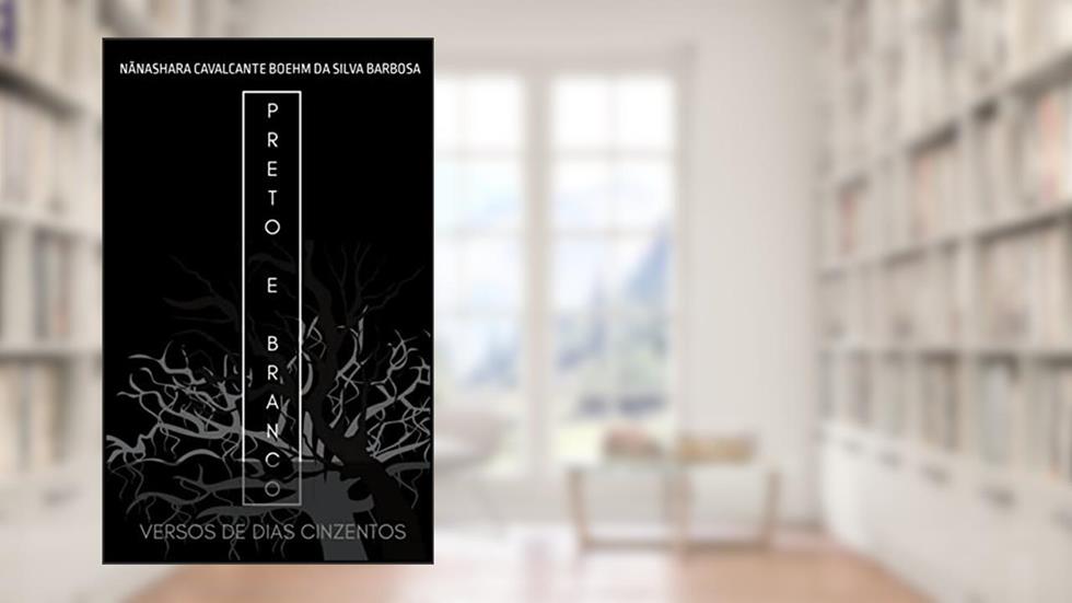 Preto e Branco - Versos de Dias Cinzentos, do autor Nãnashara Cavalcante Boehm da Silva Barbosa